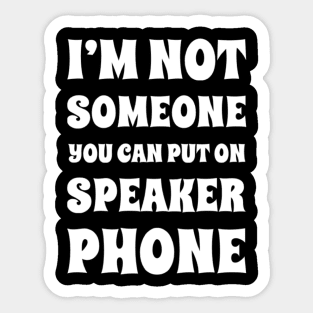 I'm Not Someone You Can Put On Speaker Phone. Snarky Sarcastic Comment. Sticker